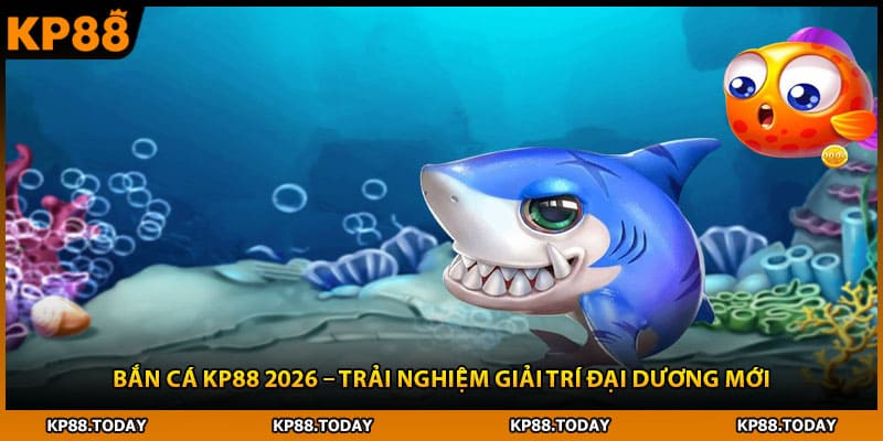 Bắn Cá Kp88 2026 – Trải Nghiệm Giải Trí Đại Dương Mới