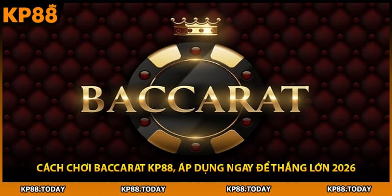 Cách Chơi Baccarat KP88, Áp Dụng Ngay Để Thắng Lớn 2026