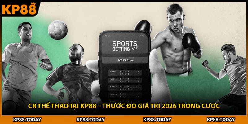 Cr Thể Thao Tại Kp88 – Thước Đo Giá Trị 2026 Trong Cược
