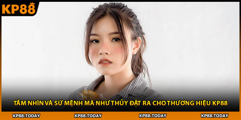 Tầm nhìn và sứ mệnh mà Như Thủy đặt ra cho thương hiệu KP88