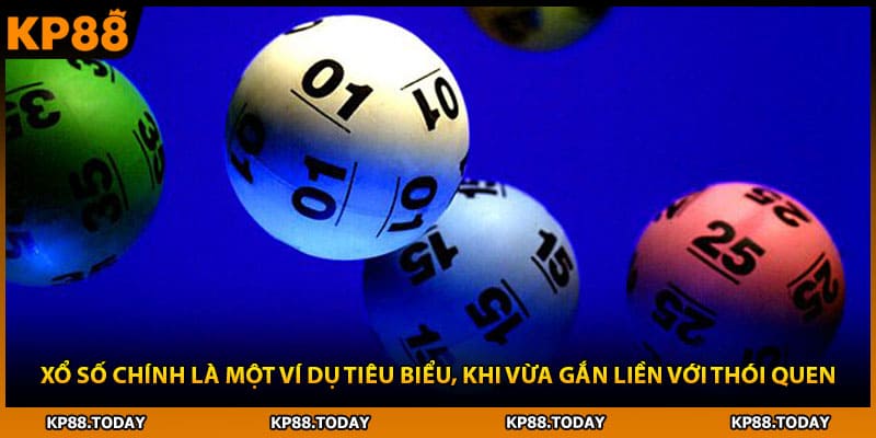 Xổ số chính là một ví dụ tiêu biểu, khi vừa gắn liền với thói quen